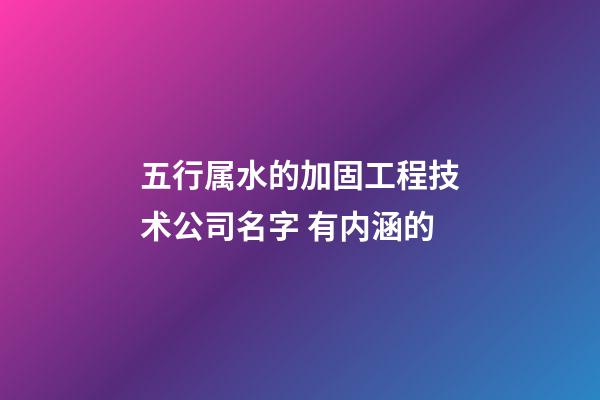 五行属水的加固工程技术公司名字 有内涵的-第1张-公司起名-玄机派